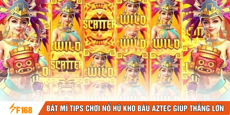 Bật mí tips chơi nổ hũ kho báu Aztec giúp thắng lớn